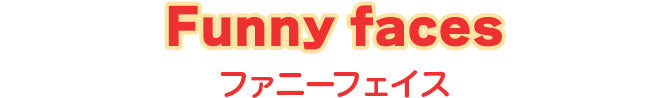 Funny faces ファニーフェイス