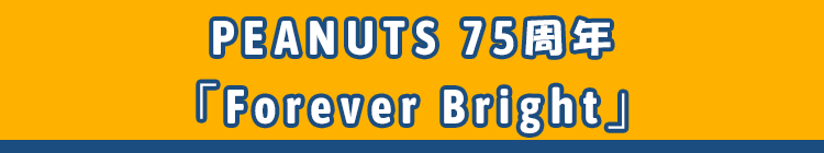 PEANUTS 75周年「Forever Bright」